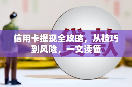 赫山信用卡提现全攻略，从技巧到风险，一文读懂