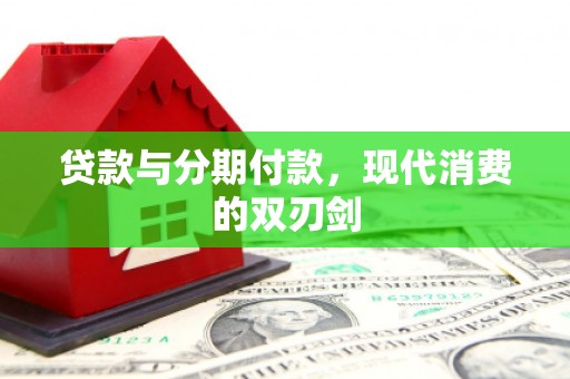 赫山贷款与分期付款，现代消费的双刃剑