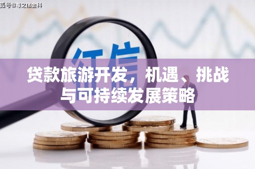 赫山贷款旅游开发，机遇、挑战与可持续发展策略