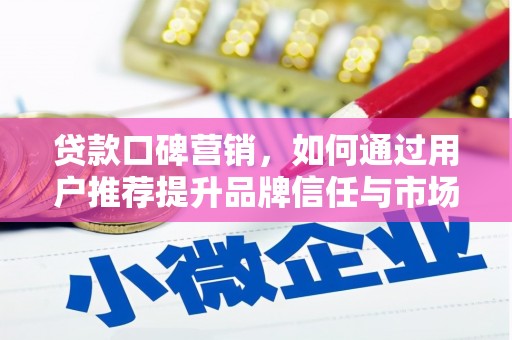 赫山贷款口碑营销，如何通过用户推荐提升品牌信任与市场份额