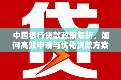 赫山中国银行贷款政策解析，如何高效申请与优化贷款方案