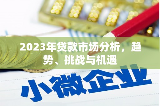 赫山2023年贷款市场分析，趋势、挑战与机遇