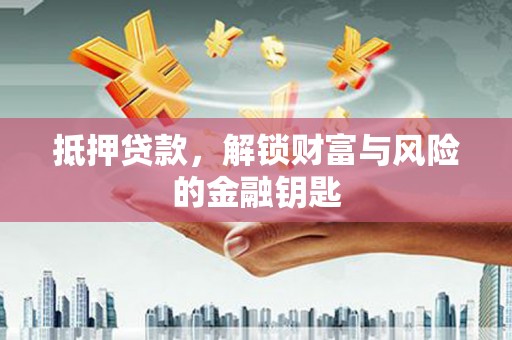 赫山抵押贷款，解锁财富与风险的金融钥匙