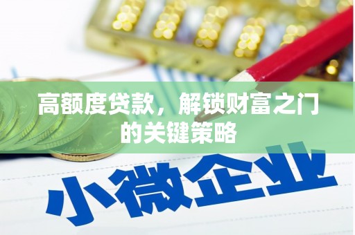 赫山高额度贷款，解锁财富之门的关键策略
