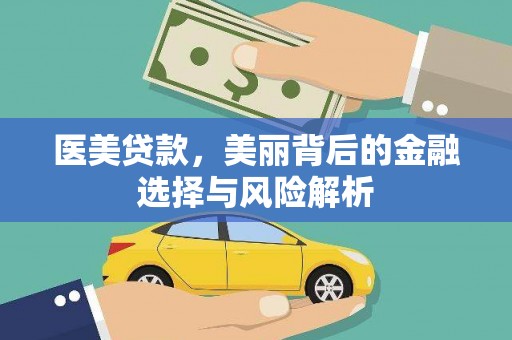 赫山医美贷款，美丽背后的金融选择与风险解析