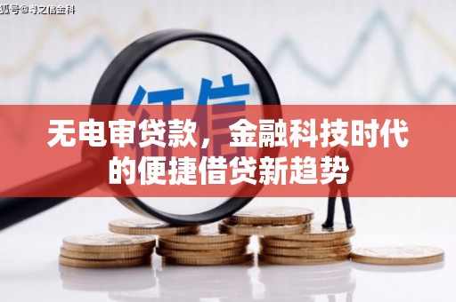 赫山无电审贷款，金融科技时代的便捷借贷新趋势
