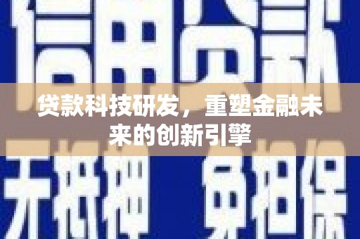 赫山贷款科技研发，重塑金融未来的创新引擎