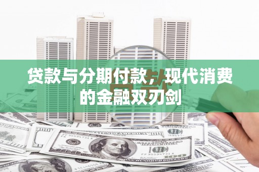 赫山贷款与分期付款，现代消费的金融双刃剑