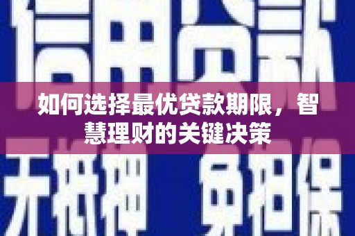 赫山如何选择最优贷款期限，智慧理财的关键决策