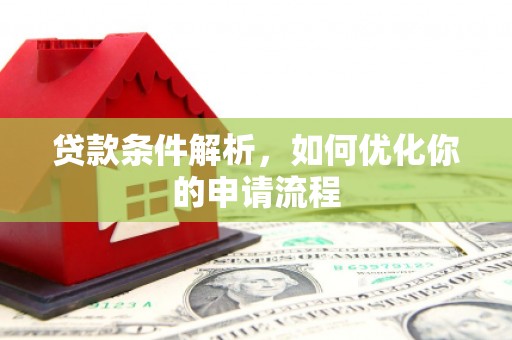 赫山贷款条件解析，如何优化你的申请流程