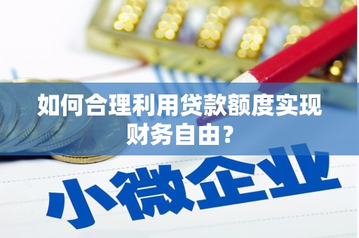 赫山如何合理利用贷款额度实现财务自由？