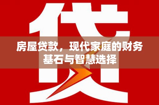 赫山房屋贷款，现代家庭的财务基石与智慧选择