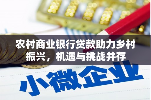 赫山农村商业银行贷款助力乡村振兴，机遇与挑战并存
