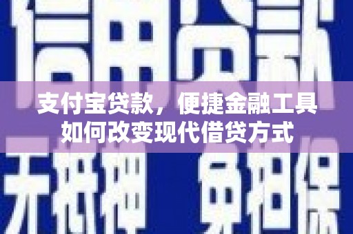 赫山支付宝贷款，便捷金融工具如何改变现代借贷方式