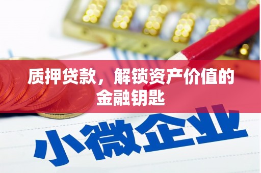 赫山质押贷款，解锁资产价值的金融钥匙