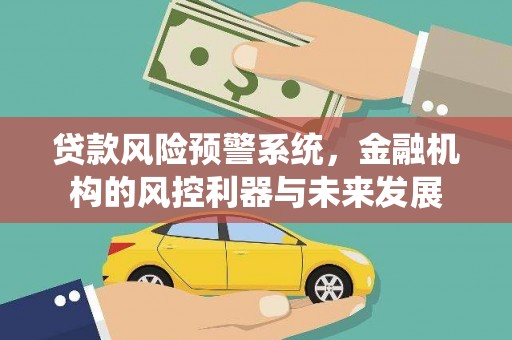赫山贷款风险预警系统，金融机构的风控利器与未来发展