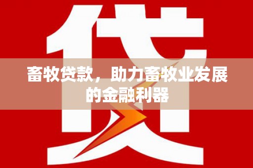 赫山畜牧贷款，助力畜牧业发展的金融利器