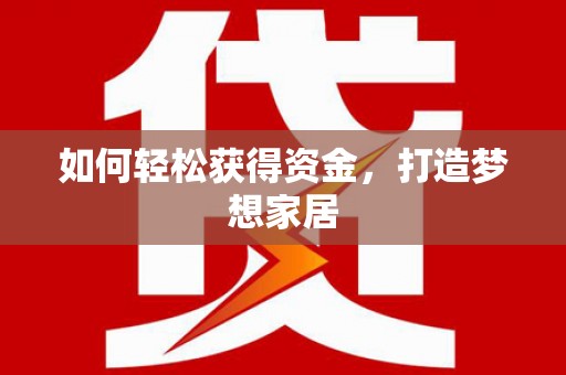 赫山如何轻松获得资金，打造梦想家居