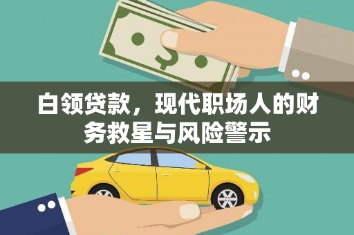 赫山白领贷款，现代职场人的财务救星与风险警示
