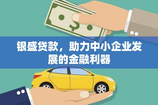 赫山银盛贷款，助力中小企业发展的金融利器