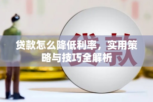 赫山贷款怎么降低利率，实用策略与技巧全解析