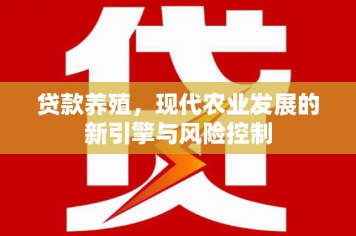 赫山贷款养殖，现代农业发展的新引擎与风险控制