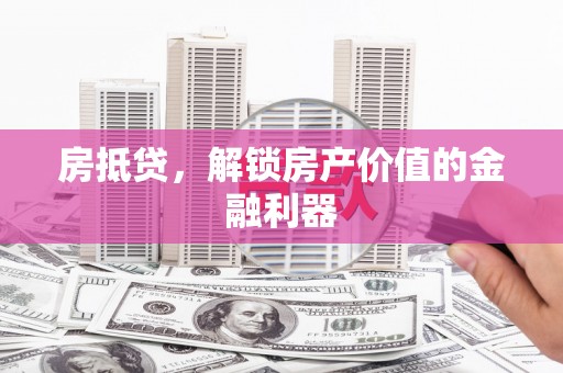 赫山房抵贷，解锁房产价值的金融利器