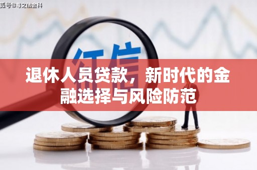 赫山退休人员贷款，新时代的金融选择与风险防范