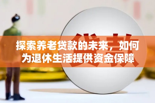 赫山探索养老贷款的未来，如何为退休生活提供资金保障