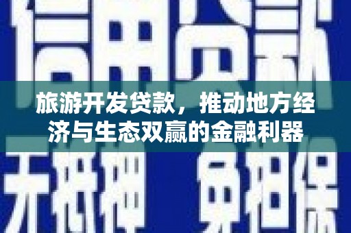 赫山旅游开发贷款，推动地方经济与生态双赢的金融利器