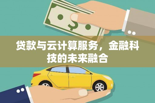 赫山贷款与云计算服务，金融科技的未来融合