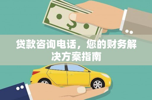 赫山贷款咨询电话，您的财务解决方案指南