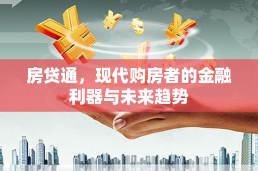 赫山房贷通，现代购房者的金融利器与未来趋势