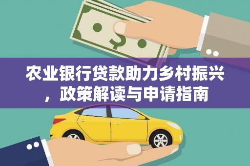 赫山农业银行贷款助力乡村振兴，政策解读与申请指南