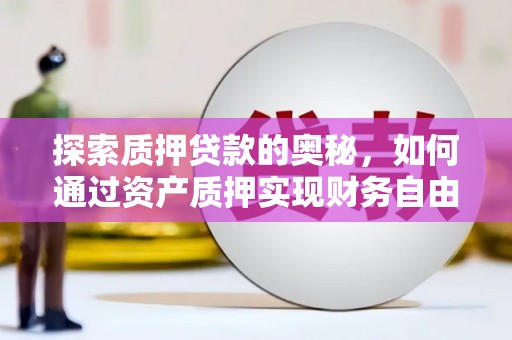 赫山探索质押贷款的奥秘，如何通过资产质押实现财务自由