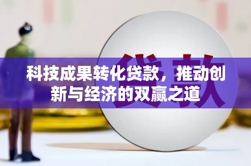 赫山科技成果转化贷款，推动创新与经济的双赢之道