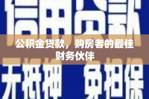 赫山公积金贷款，购房者的最佳财务伙伴