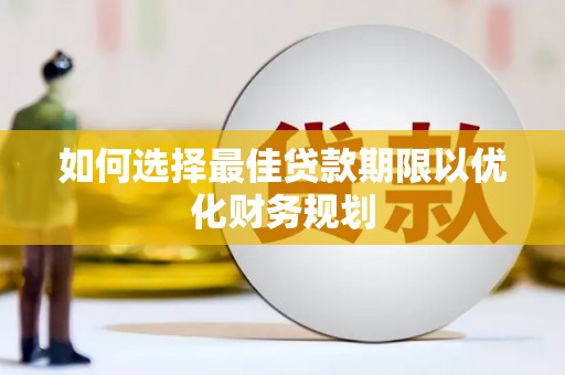 赫山如何选择最佳贷款期限以优化财务规划