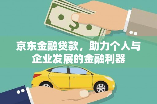 赫山京东金融贷款，助力个人与企业发展的金融利器
