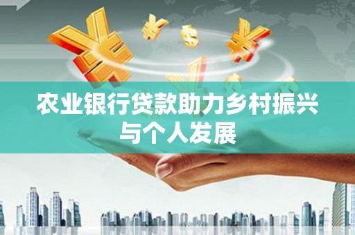 赫山农业银行贷款助力乡村振兴与个人发展