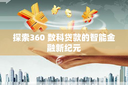 赫山探索360 数科贷款的智能金融新纪元