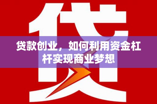 赫山贷款创业，如何利用资金杠杆实现商业梦想