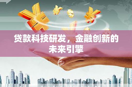 赫山贷款科技研发，金融创新的未来引擎