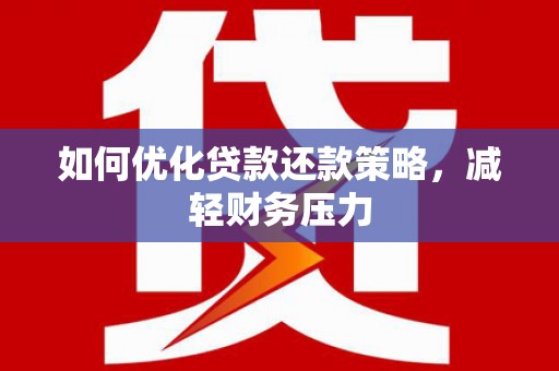 赫山如何优化贷款还款策略，减轻财务压力