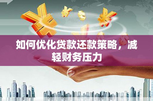 赫山如何优化贷款还款策略，减轻财务压力