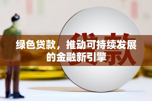 赫山绿色贷款，推动可持续发展的金融新引擎