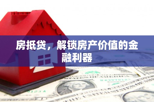 赫山房抵贷，解锁房产价值的金融利器