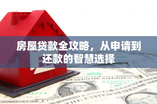 赫山房屋贷款全攻略，从申请到还款的智慧选择