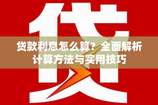 赫山贷款利息怎么算？全面解析计算方法与实用技巧