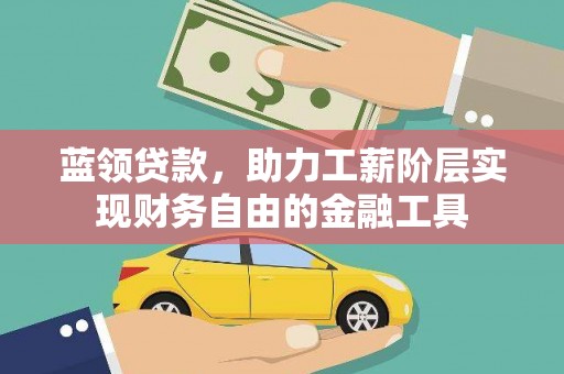 赫山蓝领贷款，助力工薪阶层实现财务自由的金融工具